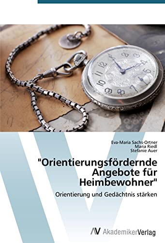 "Orientierungsfördernde Angebote für Heimbewohner": Orientierung und Gedächtnis stärken von AV Akademikerverlag