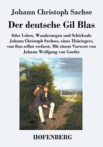 Der deutsche Gil Blas: Oder Leben, Wanderungen und Schicksale Johann Christoph Sachses, eines Thüringers, von ihm selbst verfasst von Hofenberg