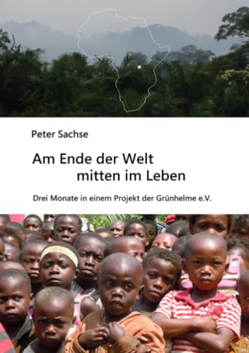 Am Ende der Welt mitten im Leben: 3 Monate in einem Projekt der Grünhelme