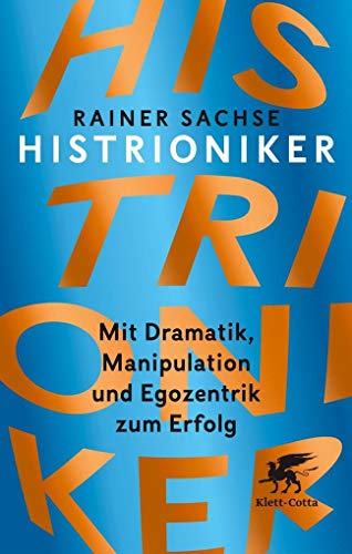 Histrioniker: Mit Dramatik, Manipulation und Egozentrik zum Erfolg Histrioniker: Mit Dramatik, Manipulation und Egozentrik zum Erfolg