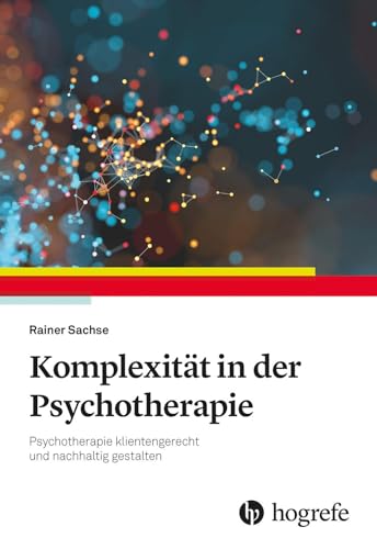 Komplexität in der Psychotherapie: Psychotherapie klientengerecht und nachhaltig gestalten