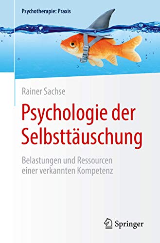 Psychologie der Selbsttäuschung: Belastungen und Ressourcen einer verkannten Kompetenz (Psychotherapie: Praxis)