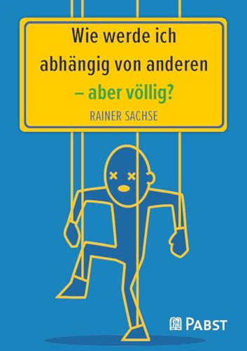Wie werde ich abhängig von anderen – aber völlig? von Pabst Science Publishers