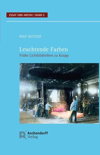 Leuchtende Farben: Frühe Lichtbildreihen zu Krupp (Essay und Archiv) von Aschendorff Verlag