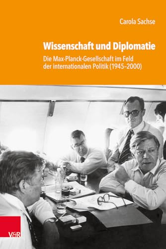 Wissenschaft und Diplomatie: Die Max-Planck-Gesellschaft im Feld der internationalen Politik (1945-2000) (Studien zur Geschichte der Max-Planck-Gesellschaft)