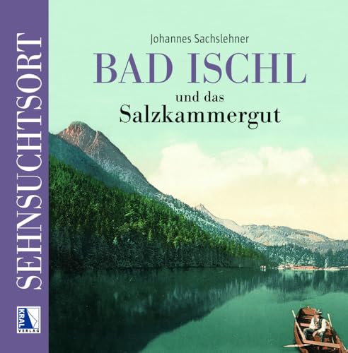 Sehnsuchtsort Bad Ischl und das Salzkammergut Sehnsuchtsort Bad Ischl und das Salzkammergut von KRAL