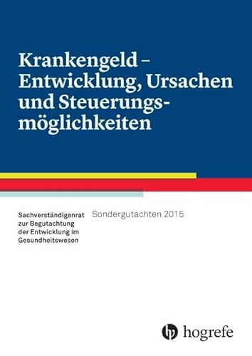 Krankengeld – Entwicklung, Ursachen und Steuerungsmöglichkeiten, Sondergutachten 2015