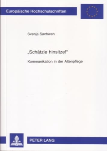 «Schätzle hinsitze!»: Kommunikation in der Altenpflege (Europäische Hochschulschriften / European University Studies / Publications Universitaires ... / Série 21: Linguistique, Band 217)