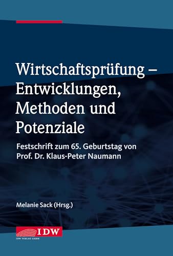 Wirtschaftsprüfung - Entwicklungen, Methoden und Potenziale: Festschrift zum 65. Geburtstag von Herrn Prof. Dr. Klaus-Peter Naumann Wirtschaftsprüfung - Entwicklungen, Methoden und Potenziale: Festschrift zum 65. Geburtstag von Herrn Prof. Dr. Klaus-Peter Naumann