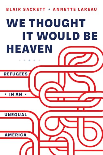 We Thought It Would Be Heaven: Refugees in an Unequal America von University of California Press