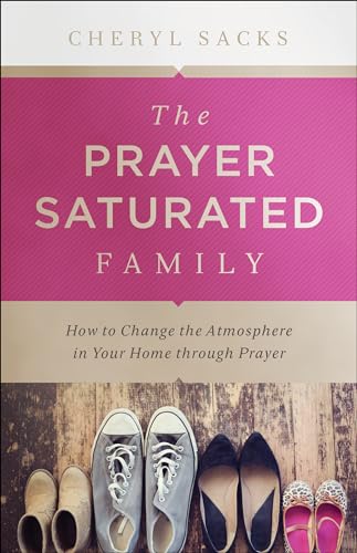 Prayer-Saturated Family: How to Change the Atmosphere in Your Home through Prayer von Chosen Books