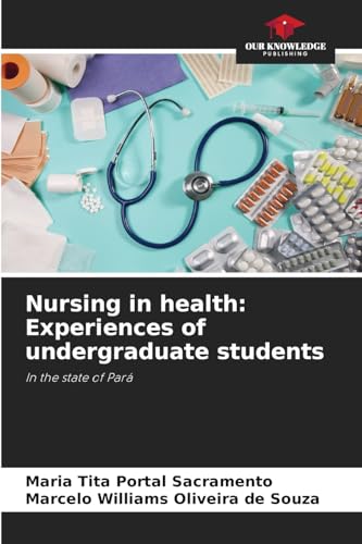 Nursing in health: Experiences of undergraduate students: In the state of Pará von Our Knowledge Publishing