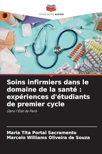 Soins infirmiers dans le domaine de la santé : expériences d'étudiants de premier cycle: Dans l'État de Pará von Editions Notre Savoir