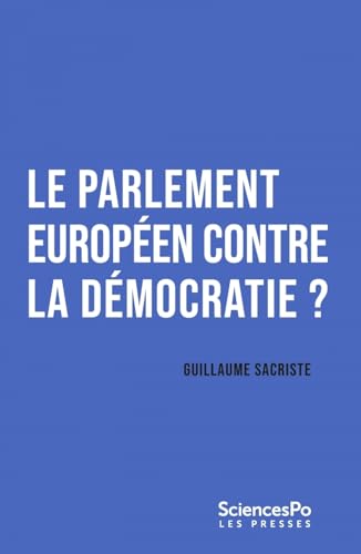 Le Parlement européen contre la démocratie ?: Repenser le parlementarisme transnational von SCIENCES PO