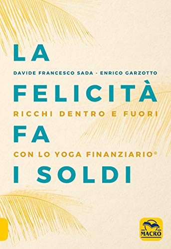 La felicità fa i soldi. Ricchi dentro e fuori con lo yoga finanziario (Essere Felici) von ESSERE FELICI