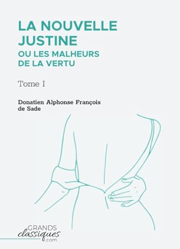 La Nouvelle Justine ou Les Malheurs de la vertu: Tome I