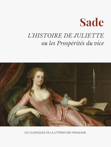 L'Histoire de Juliette ou les Prospérités du Vice: Libertinage et Philosophie dans la Littérature Française Classique L'Histoire de Juliette ou les Prospérités du Vice: Libertinage et Philosophie dans la Littérature Française Classique von Independently published