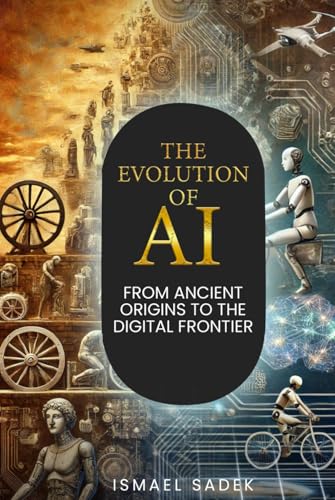 THE EVOLUTION OF AI: FROM ANCIENT ORIGINS TO THE DIGITAL FRONTIER von Visionary Book Writers