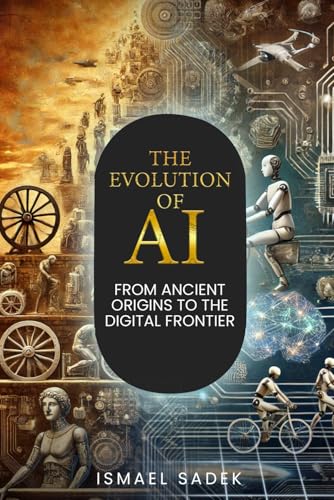 THE EVOLUTION OF AI: FROM ANCIENT ORIGINS TO THE DIGITAL FRONTIER von Visionary Book Writers