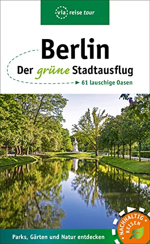 Berlin – Der grüne Stadtausflug: 61 lauschige Oasen von via reise