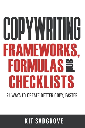 Copywriting Frameworks, Formulas and Checklists: 21 ways to create better copy, faster. von Independently published