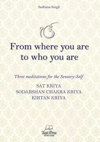 From Where you are to Who you are: Three meditations for the Sensory-Self von Yogi Press Sat Nam Media