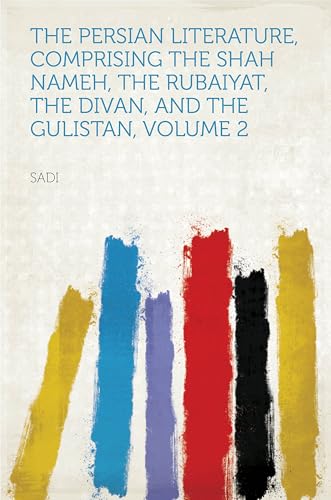 The Persian Literature, Comprising The Shah Nameh, The Rubaiyat, The Divan, and The Gulistan von Anson Street Press