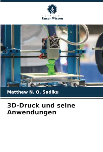 3D-Druck und seine Anwendungen 3D-Druck und seine Anwendungen von Verlag Unser Wissen