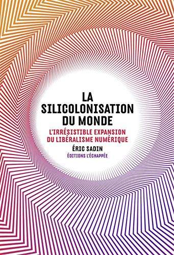La Silicolonisation du monde: L'irrésistible expansion du libéralisme