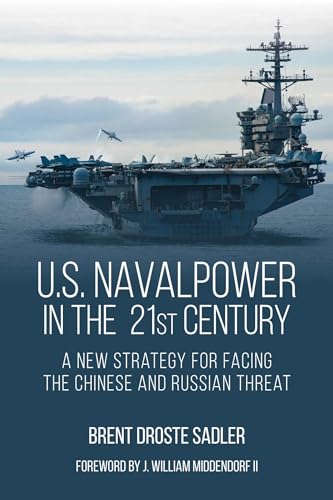 U.S. Naval Power in the 21st Century: A New Strategy for Facing the Chinese and Russian Threat von Naval Institute Press