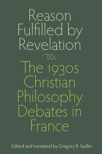Reason Fulfilled by Revelation: The 1930s Christian Philosophy Debates in France von Catholic University of America Press