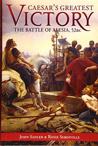 Caesar'S Greatest Victory: The Battle of Alesia, Gaul 52 Bc: The Battle of Alesia 52 BC