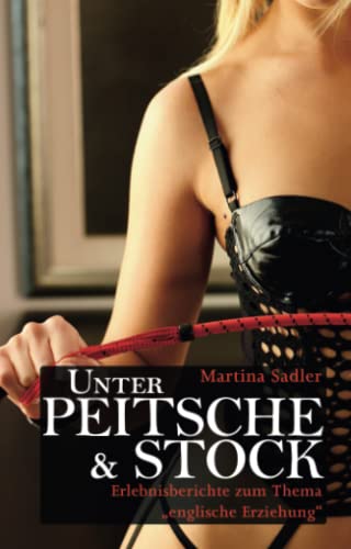 Unter Peitsche und Stock: Erlebnisberichte zum Thema "Englische Erziehung"