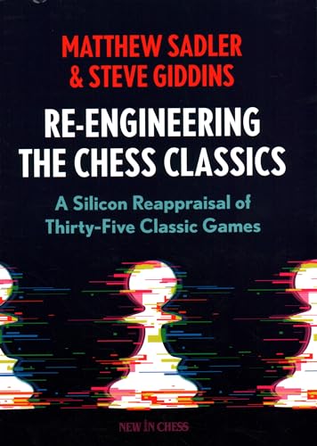 Re-Engineering the Chess Classics: A Silicon Reappraisal of Thirty-Five Classic Games von New in Chess