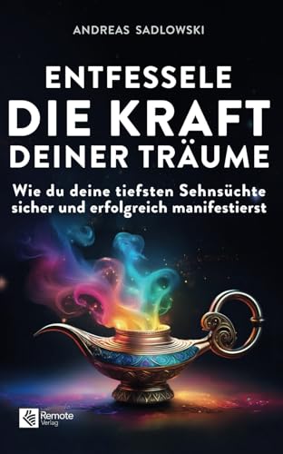 Entfessele die Kraft deiner Träume: Wie du deine tiefsten Sehnsüchte sicher und erfolgreich manifestierst Entfessele die Kraft deiner Träume: Wie du deine tiefsten Sehnsüchte sicher und erfolgreich manifestierst