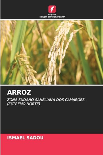 ARROZ: ZONA SUDANO-SAHELIANA DOS CAMARÕES (EXTREMO NORTE) von Edições Nosso Conhecimento