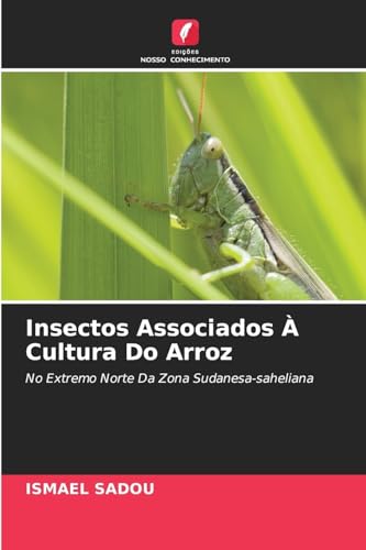 Insectos Associados À Cultura Do Arroz: No Extremo Norte Da Zona Sudanesa-saheliana von Edições Nosso Conhecimento