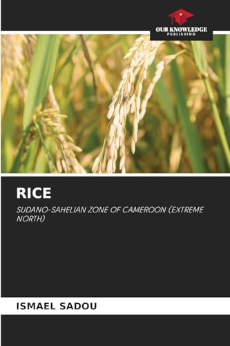 RICE: SUDANO-SAHELIAN ZONE OF CAMEROON (EXTREME NORTH) von Our Knowledge Publishing