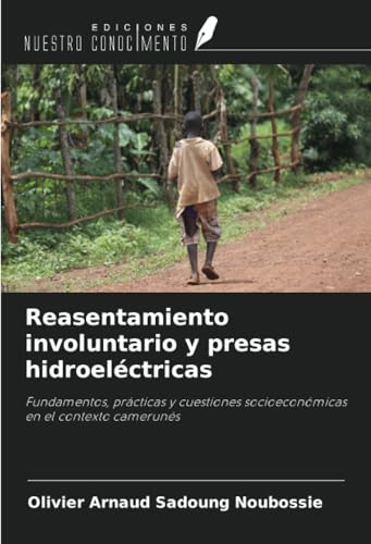 Reasentamiento involuntario y presas hidroeléctricas: Fundamentos, prácticas y cuestiones socioeconómicas en el contexto camerunés von Ediciones Nuestro Conocimiento