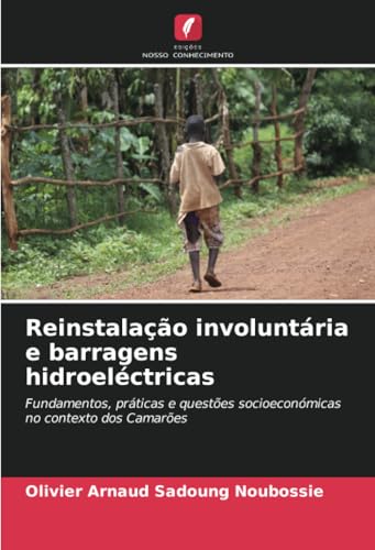 Reinstalação involuntária e barragens hidroeléctricas: Fundamentos, práticas e questões socioeconómicas no contexto dos Camarões von Edições Nosso Conhecimento