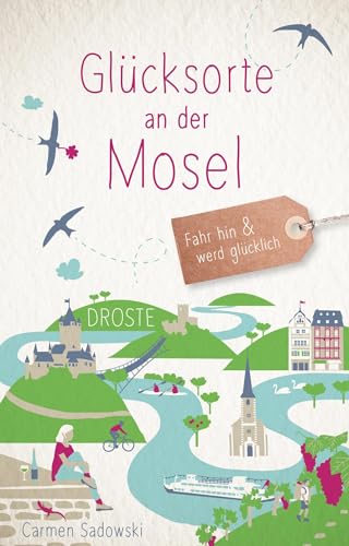 Glücksorte an der Mosel: Fahr hin & werd glücklich von Droste Verlag
