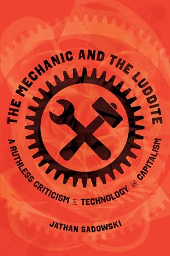 The Mechanic and the Luddite: A Ruthless Criticism of Technology and Capitalism von University of California Press