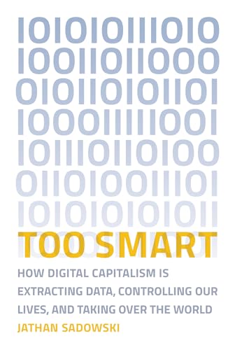 Too Smart: How Digital Capitalism is Extracting Data, Controlling Our Lives, and Taking Over the World (Mit Press) von MIT Press