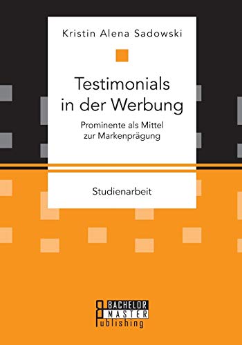 Testimonials in der Werbung: Prominente als Mittel zur Markenprägung von Bachelor + Master Publishing