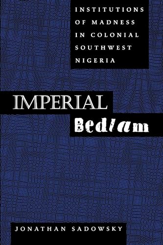 Imperial Bedlam: Institutions of Madness in Colonial Southwest Nigeria: Institutions of Madness in Colonial Southwest Nigeria Volume 10 (Medicine and Society, Band 10)