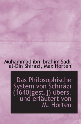 Das Philosophische System von Schirázi (1640[gest.]) übers. und erläutert von M. Horten von BiblioBazaar