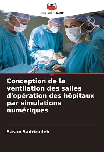 Conception de la ventilation des salles d'opération des hôpitaux par simulations numériques von Editions Notre Savoir