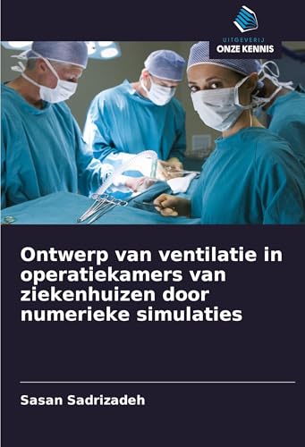 Ontwerp van ventilatie in operatiekamers van ziekenhuizen door numerieke simulaties: DE von Uitgeverij Onze Kennis