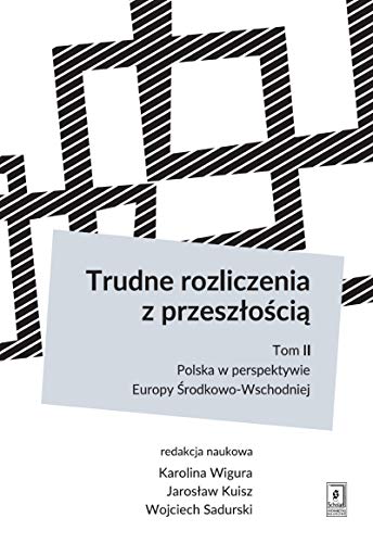 Trudne rozliczenia z przeszloscia: Tom 2: Polska w perspektywie Europy Środkowo-Wschodniej (Trudne rozliczenia z przeszłością, Band 2)