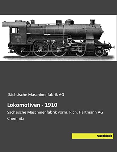 Lokomotiven - 1910: Saechsische Maschinenfabrik vorm. Rich. Hartmann AG Chemnitz: Sächsische Maschinenfabrik vorm. Rich. Hartmann AG Chemnitz Lokomotiven - 1910: Saechsische Maschinenfabrik vorm. Rich. Hartmann AG Chemnitz: Sächsische Maschinenfabrik vorm. Rich. Hartmann AG Chemnitz